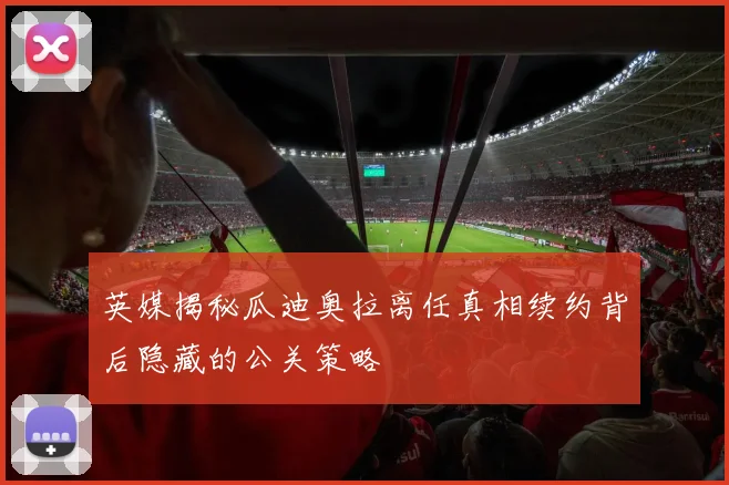 英媒揭秘瓜迪奥拉离任真相续约背后隐藏的公关策略